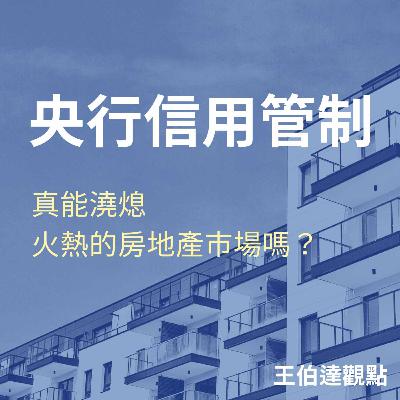 【王伯達觀點】EP39 央行祭出信用管制，真能澆熄火熱的房地產市場嗎