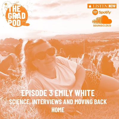 The Grad Pod S2 EP3 with Emily White - Science, Interviews and Moving Back Home