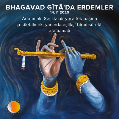 Bhagavad Gita'da Erdemler: 5 (Adanmak, Sessiz bir yere tek başına çekilebilmek, yanında eşlikçi birini sürekli aramamak)