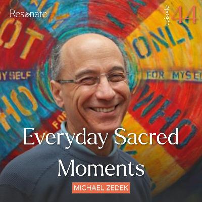 44. Everyday Sacred Moments with Michael Zedek