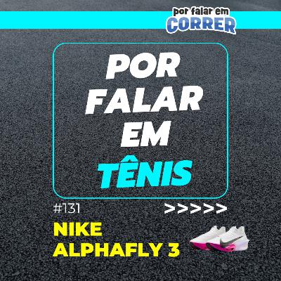 Por Falar em Tênis 131 - Nike Alphafly 3 Por Falar em Tênis 131 - Nike Alphafly 3