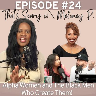 ALPHA Women and The Black Men Who Create Them! (Episode 24)