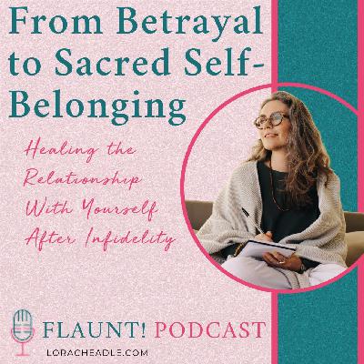 From Betrayal to Sacred Self-Belonging: Healing the Relationship With Yourself After Infidelity