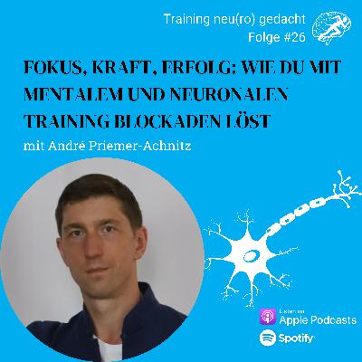 #26: Fokus, Kraft, Erfolg - Wie du mit mentalem und neuronalen Training Blockaden löst mit André Priemer-Achnitz #26: Fokus, Kraft, Erfolg - Wie du mit mentalem und neuronalen Training Blockaden löst mit André Priemer-Achnitz