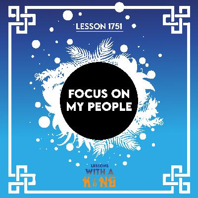 Lesson 1751: Focus On My People Lesson 1751: Focus On My People
