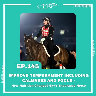 Ep. 145 | IMPROVE TEMPERAMENT INCLUDING CALMNESS & FOCUS - How Nutrition Changed Sky’s Endurance Horse