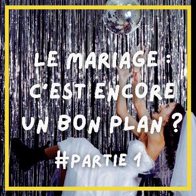 #13. Le mariage, c'est encore un bon plan ? (partie 1)