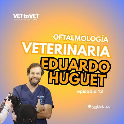 Oftalmología Veterinaria, Eduardo Huguet Baudin, E 12 Podcast Vet to Vet