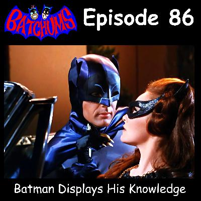 BatChums Episode 86 – Batman Displays His Knowledge