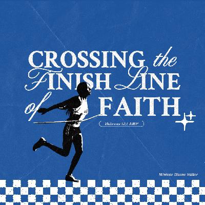 October 8, 2023 - Minister Dianne Walker - Crossing The Finish Line Of Faith October 8, 2023 - Minister Dianne Walker - Crossing The Finish Line Of Faith