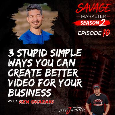 3 Stupid Simple Ways You Can Create Better Video For Your Business with Ken Okazaki