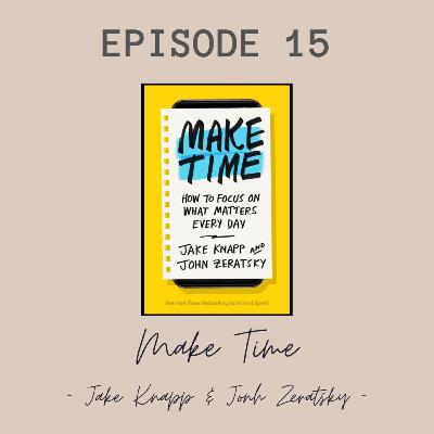 Eps 15 - Make Time (Jake Knapp & Jonh Zeratsky)