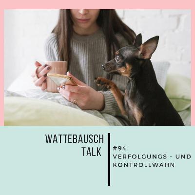 #94 Wattebauschtalk: Verfolgungs- und Kontrollwahn