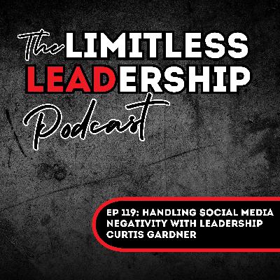 Ep 119: Handling Social Media Negativity With Leadership | Curtis Gardner