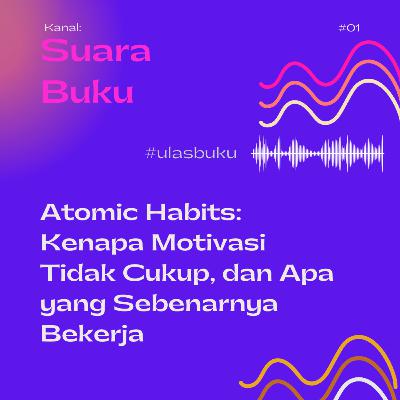 #1 Atomic Habits: Kenapa Motivasi Tidak Cukup, dan Apa yang Sebenarnya Bekerja