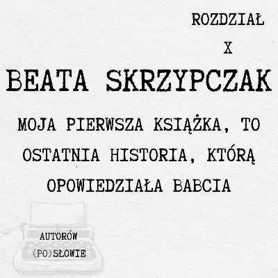 Beata Skrzypczak – Moja pierwsza książka, to ostatnia historia, którą opowiedziała babcia