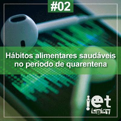 Ep. 02 - Hábitos alimentares saudáveis no período de quarentena Ep. 02 - Hábitos alimentares saudáveis no período de quarentena
