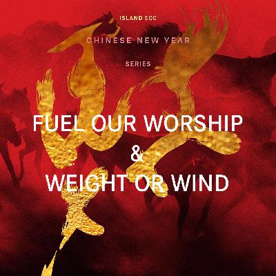 Chinese New Year: Fuel Our Worship & Weight or Wind