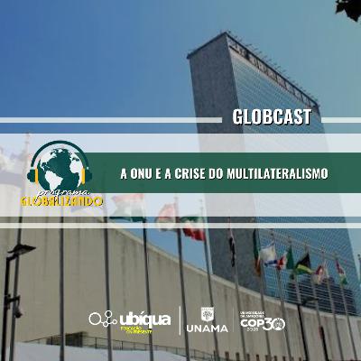 GLOBCAST - “A ONU e a Crise do Multilateralismo”