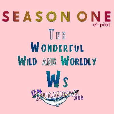 Season The Wonderful, Wild and Worldly Things Episode 1: Pilot