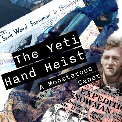 Episode 77: The Yeti Hand Heist Part 1 - The Agreeable Snowman