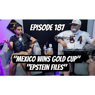 Episode 187 "Mexico Wins Gold Cup" "Epstein Files"