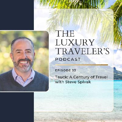 Ep 33 - Tauck: A Century of Luxury Travel with Steve Spivak Ep 33 - Tauck: A Century of Luxury Travel with Steve Spivak