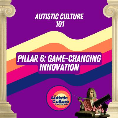 Autistic Culture 101: Pillar 6 - Game Changing Innovation