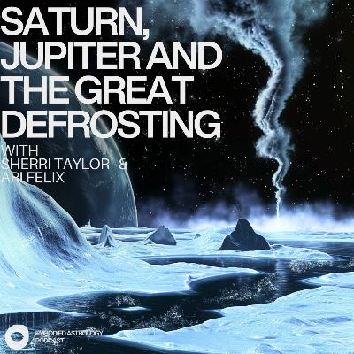 Saturn, Jupiter and The Great Defrosting: Sherri Taylor & Ari Felix
