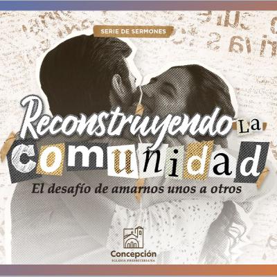 "Reconstruyendo la Comunidad" El Desafío de amarnos unos a otros: El Mejor Amigo de Jesús