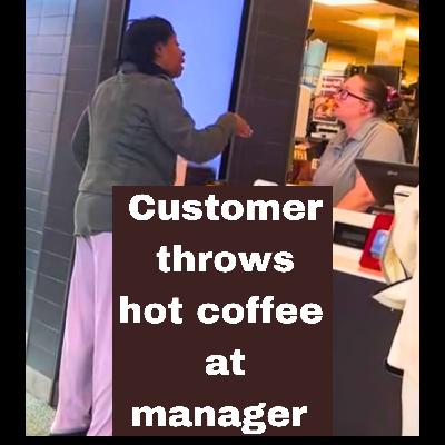 Customer throws hot coffee at manager Customer throws hot coffee at manager