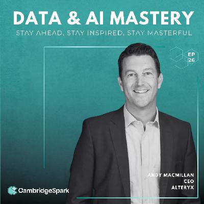 Building Pragmatic AI: How Andy MacMillan, CEO at Alteryx, is Empowering Enterprises to Harness Data Effectively
