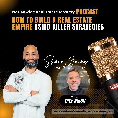 Episode 58. How To Build A Real Estate Empire Using Killer Strategies with Trey Nixon!
