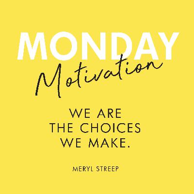 #430 - Monday Motivation: "We are the choices we make." - Meryl Streep