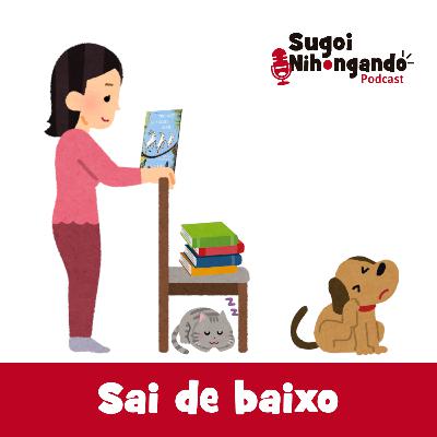 Sai de baixo. Sai de baixo.
