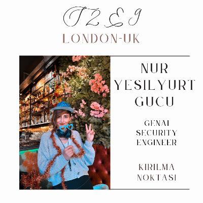 S2E9 - Nur Yeşilyurt Gücü - GenAI Security Engineer - Londra