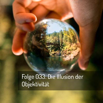 Folge 33: Die Illusion der Objektivität