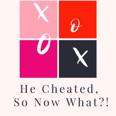 He Cheated, So Now What? He Cheated, So Now What?