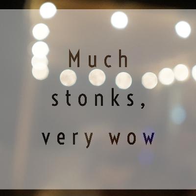 Episode 10 - Much Stonks, Very Wow