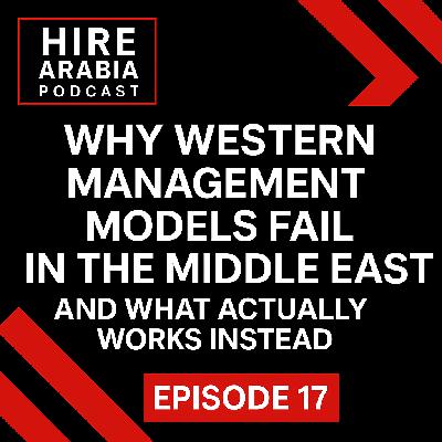 Episode 17 - WHY WESTERN MANAGEMENT MODELS FAIL IN THE MIDDLE EAST Episode 17 - WHY WESTERN MANAGEMENT MODELS FAIL IN THE MIDDLE EAST