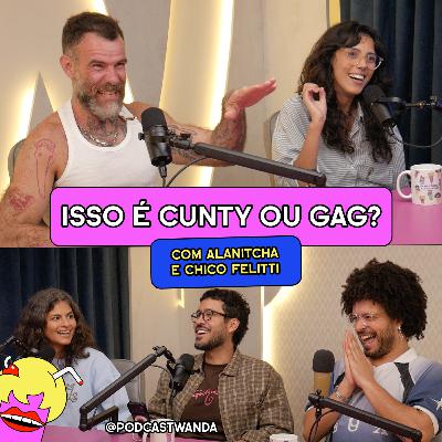 ISSO É CUNTY OU GAG? com Alanitcha e Chico Felitti- #716 ISSO É CUNTY OU GAG? com Alanitcha e Chico Felitti- #716