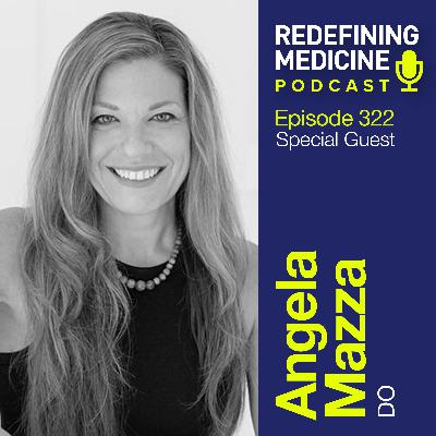 Redefining Medicine with special guest Dr. Angela Mazza Redefining Medicine with special guest Dr. Angela Mazza