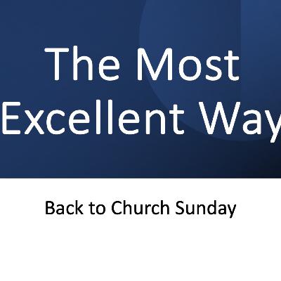 The Most Excellent Way: Back to Church Sunday The Most Excellent Way: Back to Church Sunday