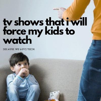 FCP 015 - TV Shows that I will Force My Kids to Watch