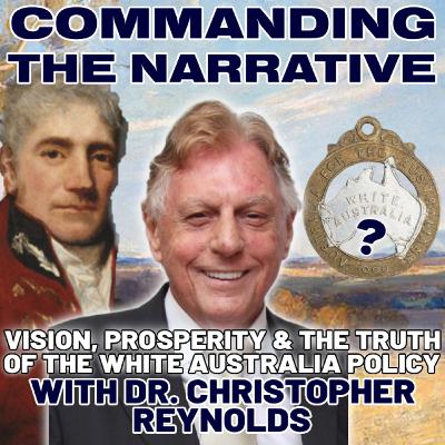 Vision, Prosperity & the Truth of the White Australia Policy – With Dr Christopher Reynolds - CtN100
