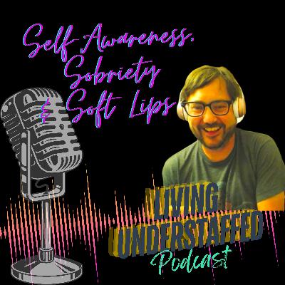 51 - Self-Awareness, Sobriety & Soft Lips
