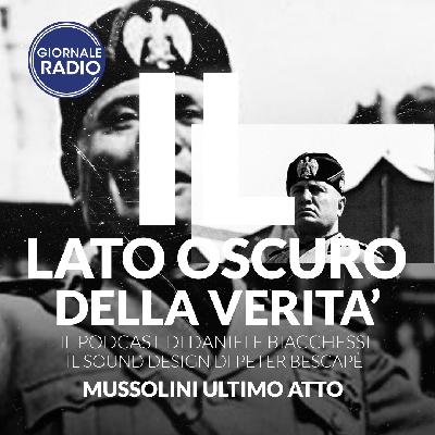 Mussolini ultimo atto | Il Lato Oscuro della Verità