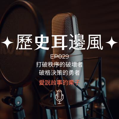 歷史耳邊風 EP029 打破秩序的破壞者 破格決策的勇者 歷史耳邊風 EP029 打破秩序的破壞者 破格決策的勇者