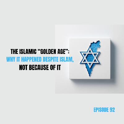 Ep 92 - The Islamic “Golden Age”: Why It Happened Despite Islam, Not Because of It