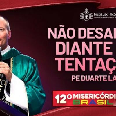Não desanime diante da tentação - Padre Duarte Lara - 15/04/23 - Misericórdia Brasil 2023